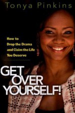 Get Over Yourself!: How to Drop the Drama and Claim the Life You Deserve - Tonya Pinkins