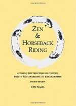 Zen & Horseback Riding, 4th Edition: Applying the Principles of Posture, Breath and Awareness to Riding Horses - Tom Nagel, Sally Swift