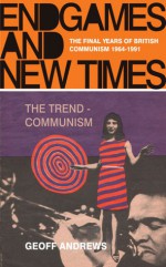 Endgames and New Times: The Final Years of British Communism 1964-1991 - Geoff Andrews