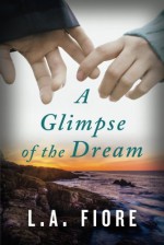 A Glimpse of the Dream - L.A. Fiore