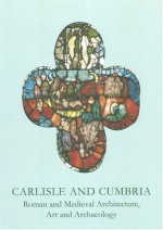 Carlisle and Cumbria: Roman and Medieval Architecture, Art and Archaeology (Baa Conference Transactions Series) - Mike McCarthy, David Weston