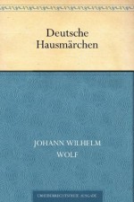 Deutsche Hausmärchen (German Edition) - Johann Wilhelm Wolf