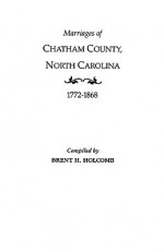 Marriages of Chatham County, North Carolina, 1772-1868 - Brent H. Holcomb