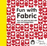 Fun with Fabric: Sew, Cut, Print and Stick with Retro and Vintage Fabric - Jane Foster