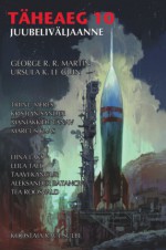 Täheaeg 10: Juubeliväljaanne - Ursula K. Le Guin, Tatjana Peetersoo, George R.R. Martin, Eva Luts, Raul Sulbi, Maniakkide Tänav, Kristjan Sander, Taavi Kangur, Marcus Kaas, Triinu Meres, Tea Roosvald, Liina Laks, Leila Tael, Aleksander Batanov