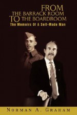 From the Barrack Room to the Boardroom: The Memoirs of a Self-Made Man - Norman A. Graham