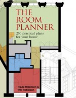 The Room Planner: Over 100 Practical Plans for your Home - Paula Robinson Rossouw, Phil Robinson