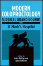 Modern Coloproctology: Surgical Grand Rounds from St Mark's Hospital - Northover Phillips, John Northover, Northover Phillips