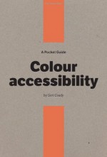 A Pocket Guide to Colour Accessibility - Geri Coady, Owen Gregory, Nathan Ford