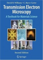 Transmission Electron Microscopy: A Textbook for Materials Science - David B. Williams