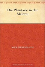 Die Phantasie in der Malerei (German Edition) - Max Liebermann