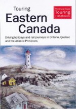 Touring Eastern Canada: Driving Holidays in Ontario, Quebec and Maritime Provinces (Thomas Cook Touring Handbooks) - Stephen H. Morgan