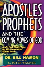 Apostles, Prophets and the Coming Moves of God: God's End-Time Plans for His Church and Planet Earth - Bill Hamon