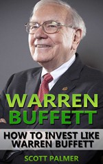 Warren Buffett: How To Invest Like Warren Buffett (Graham, Warren Buffett, investing, stocks, bill gates, billionaire) - Scott Palmer