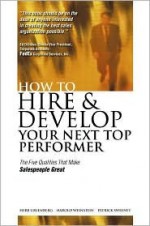 How to Hire and Develop Your Next Top Performer: The Five Qualities That Make Salespeople Great - Herbert Greenberg, Patrick Sweeney