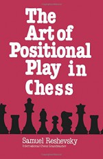 The Art of Positional Play in Chess - Samuel Reshevsky, Burt Hochberg, Sam Sloan