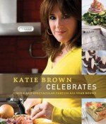 Katie Brown Celebrates: Simple and Spectacular Parties All Year Round - Katie Brown