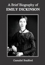 A Brief Biography of Emily Dickinson - Gamaliel Bradford