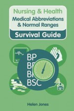 Nursing & Health Survival Guide: Medical Abbreviations & Normal Ranges - Helen Jones