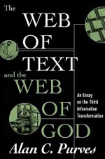 The Web of Text and the Web of God: An Essay on the Third Information Transformation - Alan C. Purves