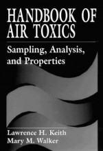 Handbook Of Air Toxics: Sampling, Analysis, And Properties - Lawrence H. Keith, Mary Willis Walker