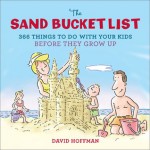 The Sand Bucket List: 366 Things to Do With Your Kids Before They Grow Up - David Hoffman