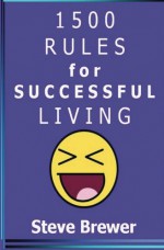 1500 Rules for Successful Living - Steve Brewer