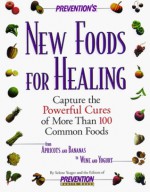 Prevention's New Foods for Healing: Capture the Powerful Cures of More Than 100 Common Foods - Selene Yeager, Julia VanTine