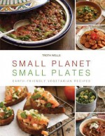 Small Planet, Small Plates: Earth-Friendly Vegetarian Recipes - Troth Wells