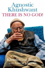 Agnostic Khushwant: There Is No God - Khushwant Singh, Ashok Chopra