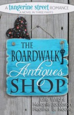 The Boardwalk Antiques Shop (A Tangerine Street Romance) - Julie Wright, Melanie Jacobson, Heather B. Moore