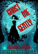 Ghast Me Gently (Wicked Good Witches Book 4) - Starla Silver