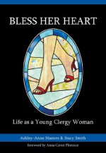 Bless Her Heart (The Young Clergy Women Project) - Ashley-Anne Masters, Stacy Smith