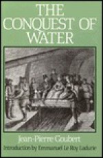 The Conquest of Water: The Advent of Health in the Industrial Age - Jean-Pierre Goubert, Andrew Wilson