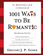 1001 Ways to Be Romantic: More Romantic Than Ever - Gregory J.P. Godek