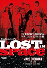 Irwin Allen's Lost in Space Volume 3: The Authorized Biography of a Classic Sci-Fi Series - Marc Cushman, Mark Goddard, Marta Kristen