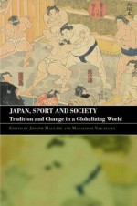 Japan, Sport and Society: Tradition and Change in a Globalizing World (Sport in the Global Society) - Joseph MaGuire, Masayoshi Nakayama