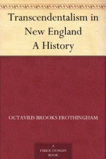 Transcendentalism in New England A History - Octavius Brooks Frothingham