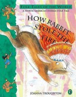 How Rabbit Stole the Fire: A North American Indian Folk Tale - Joanna Troughton