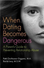 When Dating Becomes Dangerous: A Parent's Guide to Preventing Relationship Abuse - Barrie Levy, Patricia Occhiuzzo Giggans, Mariska Hargitay