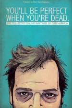 You'll Be Perfect When You're Dead: Collected Online Writings of Dan Harmon - Dan Harmon, Dino Stamatopoulos