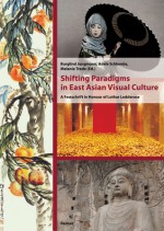 Shifting Paradigms in East Asian Visual Culture: A Festschrift in Honour of Lothar Ledderose - Burglind Jungmann, Adele Schlombs, Melanie Trede