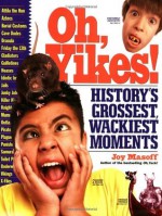 Oh, Yikes!: History's Grossest Wackiest Moments - Joy Masoff, Terry Sirrell