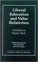 Liberal Education and Value Relativism: A Guide to Today's B.A - Patrick Malcolmson