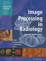 Image Processing in Radiology: Current Applications - Emanuele Neri, Davide Caramella, Carlo Bartolozzi, A.L. Baert