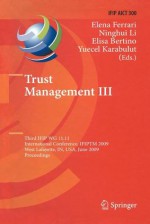 Trust Management III: Third Ifip Wg 11.11 International Conference, Ifiptm 2009, West Lafayette, In, USA, June 15-19, 2009, Proceedings - Elena Ferrari, Ninghui Li, Elisa Bertino, Yücel Karabulut