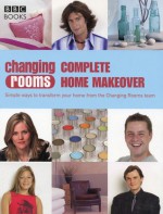 Changing Rooms: Complete Home Makeover: Simple Ways to Transform Your Home from the Changing Rooms Team - Carol Smillie, BBC Books