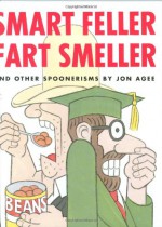 Smart Feller Fart Smeller: And Other Spoonerisms - Jon Agee