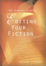 The Complete Guide To Editing Your Fiction - Michael Seidman