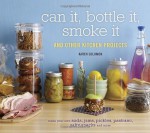 Can It, Bottle It, Smoke It: And Other Kitchen Projects - Karen Solomon